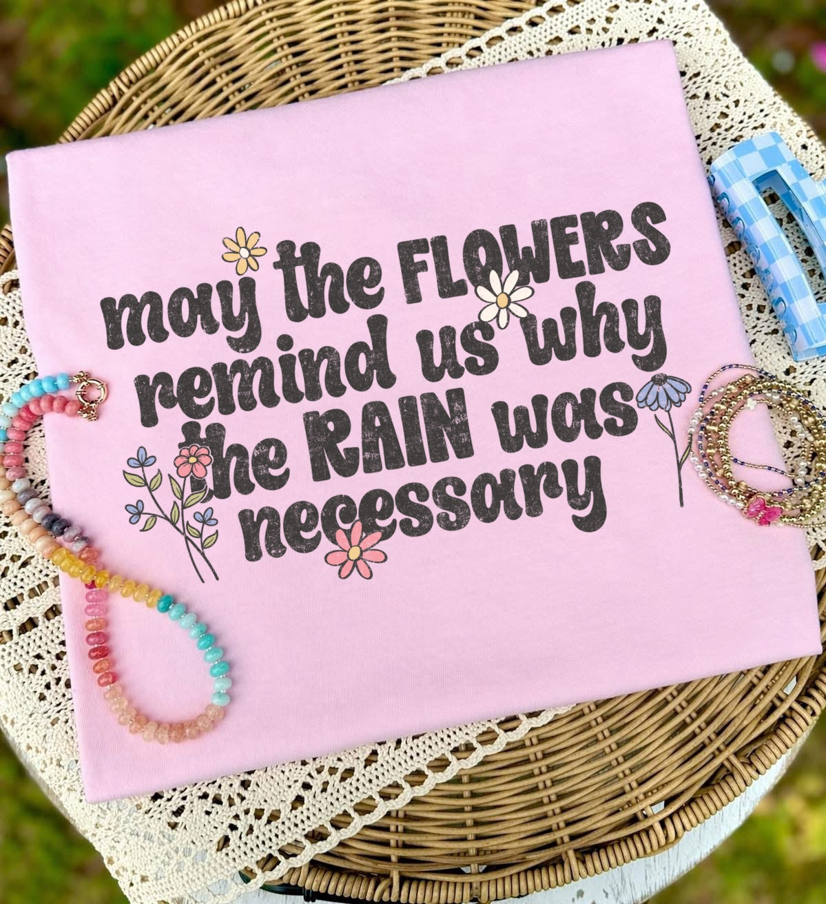 MAY THE FLOWERS REMIND US WHY THE RAIN WAS NECESSARY - DTF TRANSFER