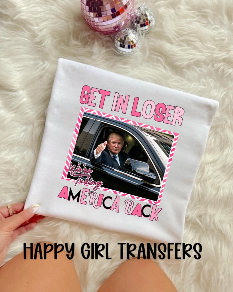 GET IN LOSER WE’RE TAKING AMERICA BACK - DTF TRANSFER