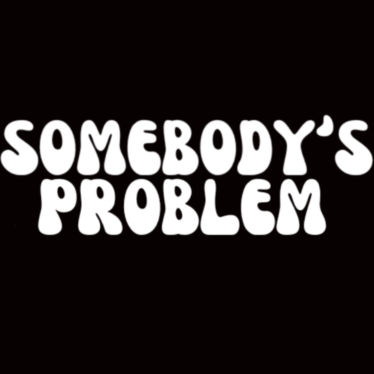 SOMEBODY’S PROBLEM - DTF TRANSFER