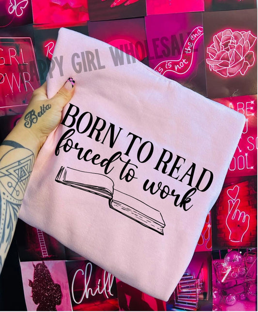 BORN TO READ FORCED TO WORK - DTF TRANSFER