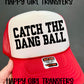 CATCH THE DANG BALL - DTF TRANSFER