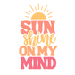 SUNSHINE ON MY MIND-FUN IN THE SUN-DTF TRANSFER