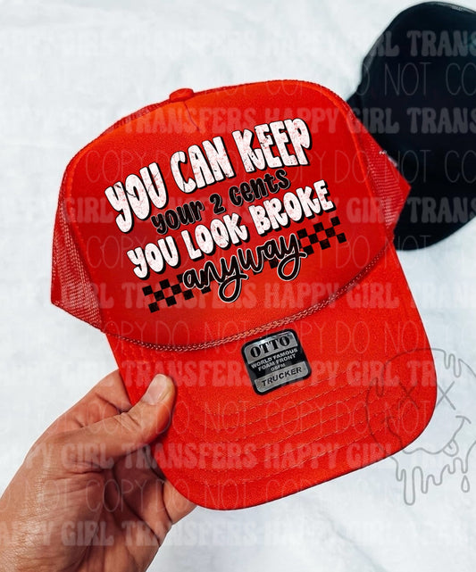 YOU CAN KEEP YOUR 2 CENTS YOU LOOK BROKE ANYWAY - DTF TRANSFER