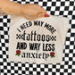 I NEED MORE TATTOOS AND WAY LESS ANXIETY - DTF TRANSFER