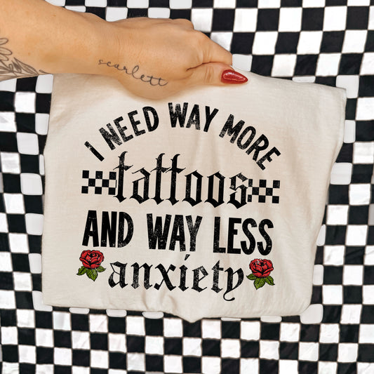 I NEED MORE TATTOOS AND WAY LESS ANXIETY - DTF TRANSFER