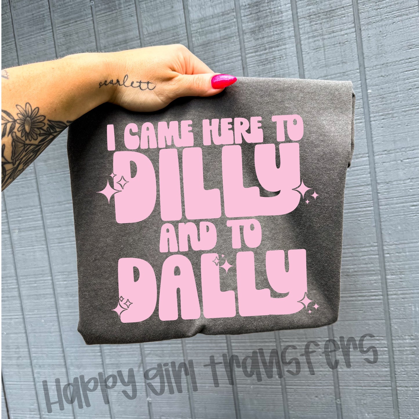 I CAME HERE TO DILLY AND TO DALLY - DTF TRANSFER