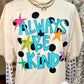 ALWAYS BE KIND - DTF TRANSFER