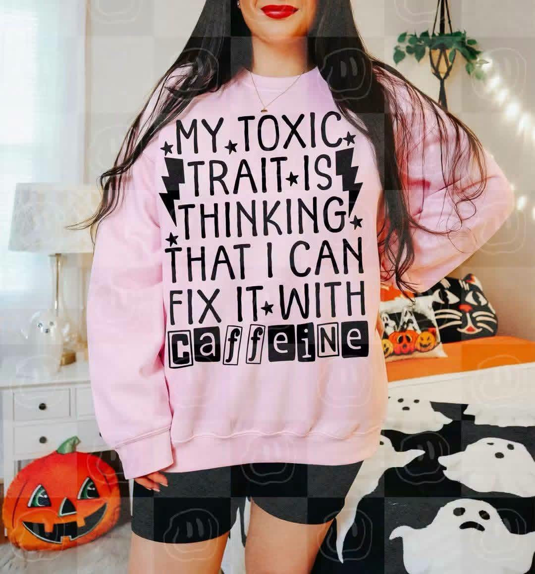 MY TOXIC TRAIT IS THINKING THAT I CAN FIX IT WITH CAFFEINE - DTF TRANSFER