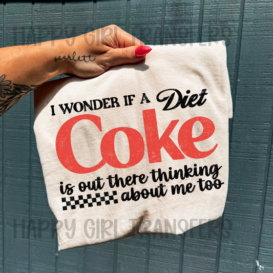 I WONDER IF DIET COKE IS OUT HERE THINKING ABOUT ME - DTF TRANSFER