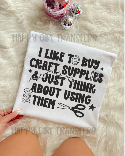 I LIKE TO BUY CRAFT SUPPLIES & JUST THINK ABOUT USING THEM - DTF TRANSFER