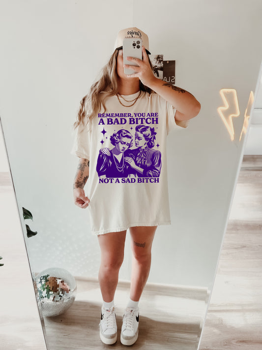 REMEMBER, YOU ARE A BAD BITCH NOT A SAD BITCH - DTF TRANSFER