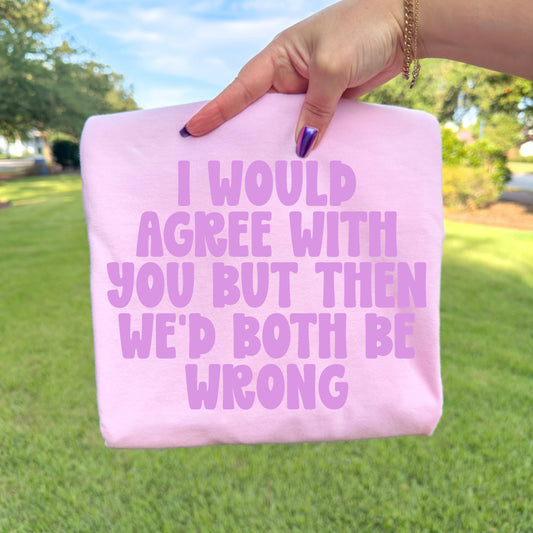 I’D AGREE WITH YOU BUT WE WOULD BOTH BE WRONG - DTF TRANSFER