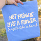 NOT FRAGILE LIKE A FLOWER - DTF TRANSFER