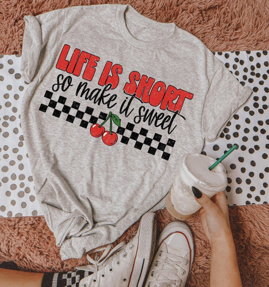 LIFE IS SHORT SO MAKE IT SWEET - DTF TRANSFER