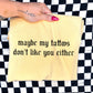 MAYBE MY TATTOOS DON’T LIKE YOU EITHER - DTF TRANSFER