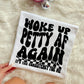 WOKE UP PETTY - DTF TRANSFER