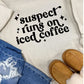 SUSPECT RUNS ON ICED COFFEE - DTF TRANSFER