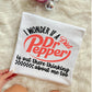 I WONDER IF DIET DR. PEPPER IS OUT HERE THINKING ABOUT ME - DTF TRANSFER