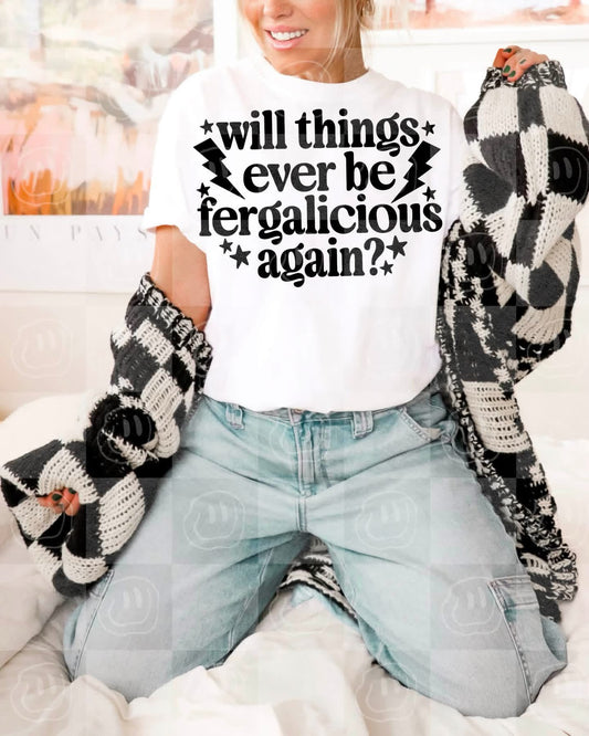 WILL THINGS EVER BE FERGALICIOUS AGAIN - DTF TRANSFER
