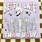 BETTER LATE THAN UGLY - DTF TRANSFER