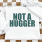 NOT A HUGGER - DTF TRANSFER
