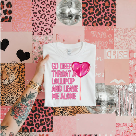 GO DEEP THROAT A LOLLIPOP AND LEAVE ME ALONE - DTF TRANSFER