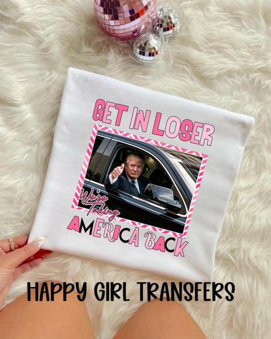 GET IN LOSER WE’RE TAKING AMERICA BACK - DTF TRANSFER