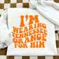 I’M WEARING TENNESSEE ORANGE FOR HIM -DTF TRANSFER