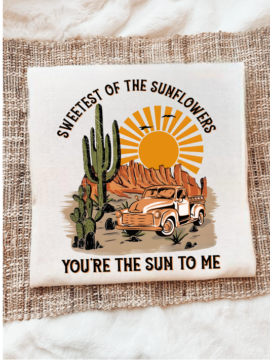 SWEETEST OF THE SUNFLOWERS YOU’RE THE SUN TO ME - DTF TRANSFER