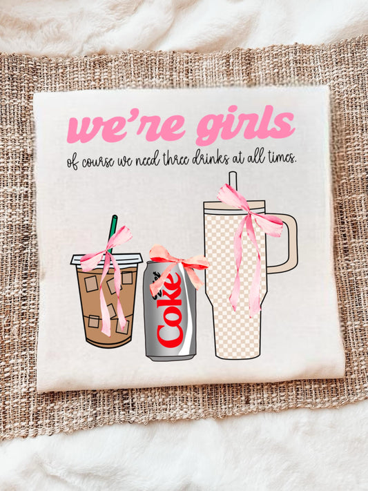 WE’RE GIRLS, OF COURSE WE NEED THREE DRINKS - DTF TRANSFER