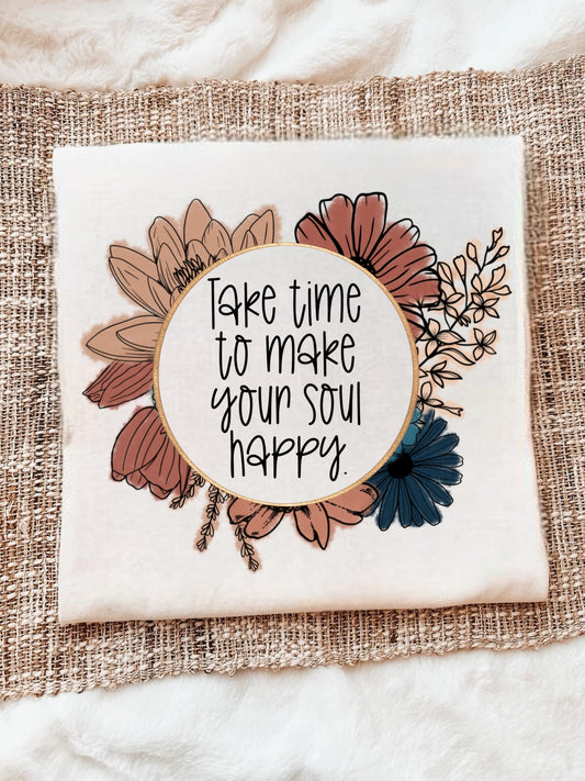 TAKE TIME TO MAKE YOUR SOUL HAPPY - DTF TRANSFER