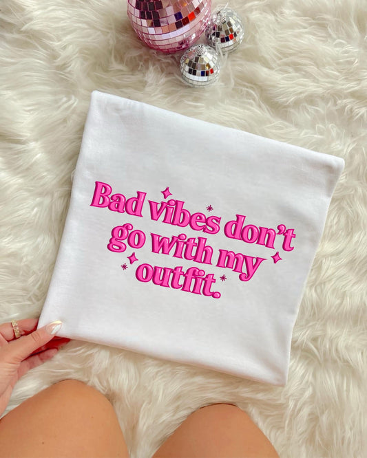 BAD VIBES DON’T GO WITH MY OUTFIT - DTF TRANSFER