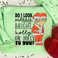 DO I LOOK MERRY, BRIGHT, HOLLY IT JOLLY YO YOU - DTF TRANSFER