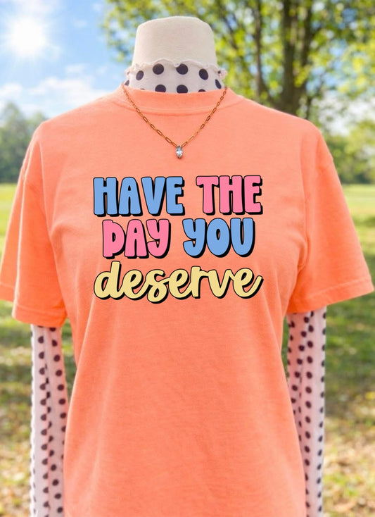 HAVE THE DAY YOU DESERVE - DTF TRANSFER