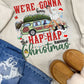 WE’RE GONNA HAVE THE HAP-HAP HAPPIEST CHRISTMAS - DTF TRANSFER