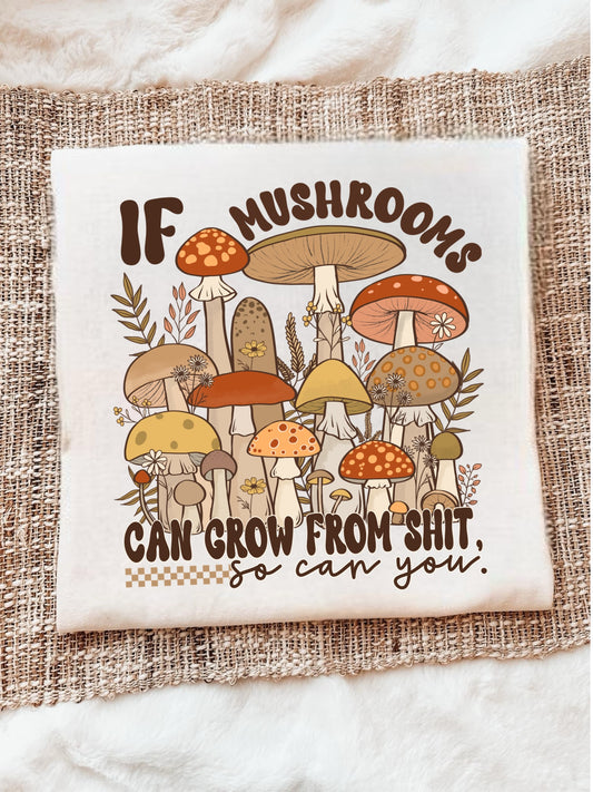 IF MUSHROOMS GROW FROM SHIT SO CAN YOU- DTF TRANSFER