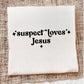 SUSPECT LOVES JESUS  - DTF TRANSFER