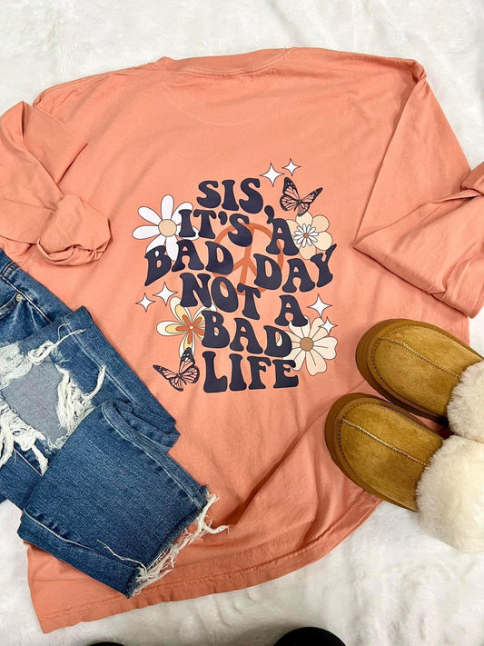 SIS IT’S A BAD DAY NOT A BAD LIFE - DTF TRANSFER