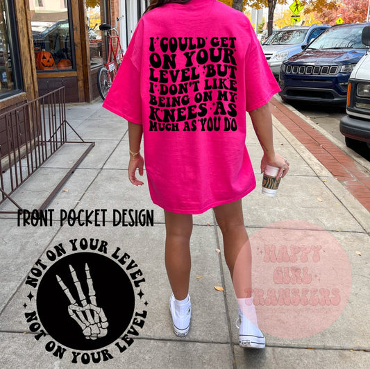 I COULD GET ON YOUR LEVEL - DTF TRANSFER