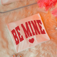BE MINE DISTRESSED - DTF TRANSFER